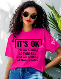 “It’s OK” Funny Sarcastic Quote Tee