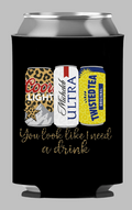“You Look Like I Need a Drink” Funny Koozie