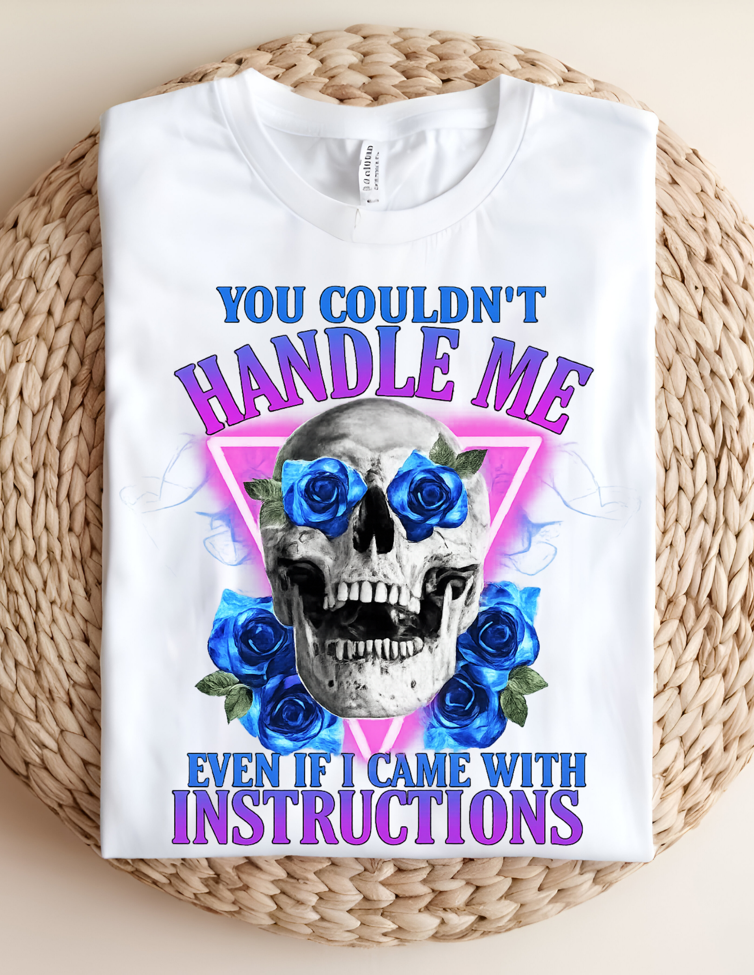 “You Couldn’t Handle Me (Even If I Came With Instructions)” tee!