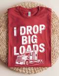 “I Drop Big Loads” Trucking Graphic Tee 🚛