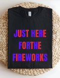 Just Here for the Fireworks Tee